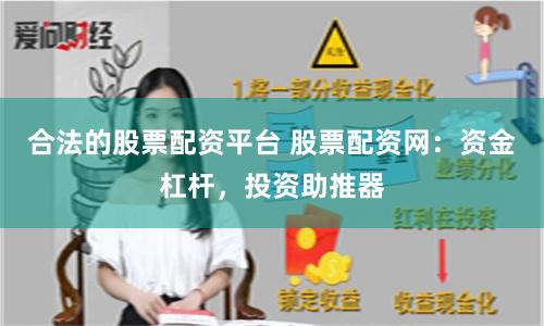合法的股票配资平台 股票配资网：资金杠杆，投资助推器